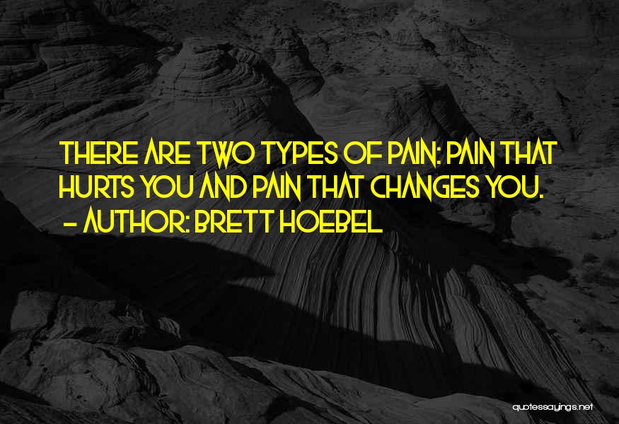 Brett Hoebel Quotes: There Are Two Types Of Pain: Pain That Hurts You And Pain That Changes You.