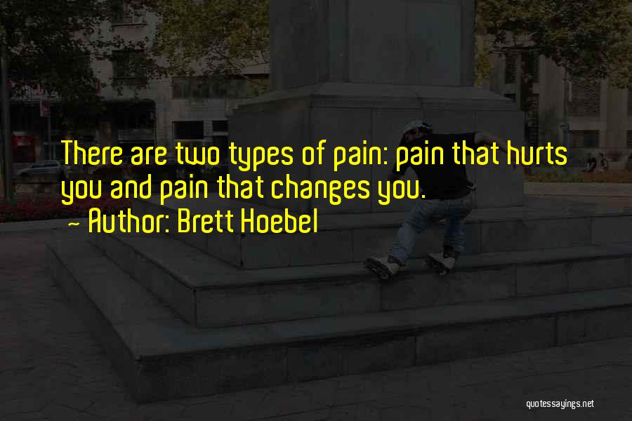 Brett Hoebel Quotes: There Are Two Types Of Pain: Pain That Hurts You And Pain That Changes You.