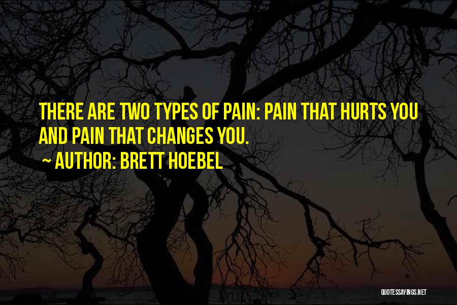 Brett Hoebel Quotes: There Are Two Types Of Pain: Pain That Hurts You And Pain That Changes You.