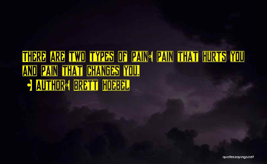 Brett Hoebel Quotes: There Are Two Types Of Pain: Pain That Hurts You And Pain That Changes You.