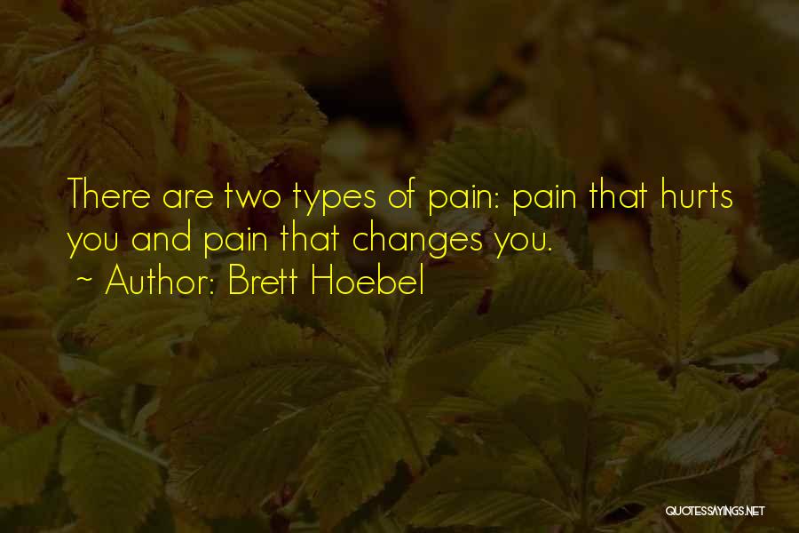 Brett Hoebel Quotes: There Are Two Types Of Pain: Pain That Hurts You And Pain That Changes You.