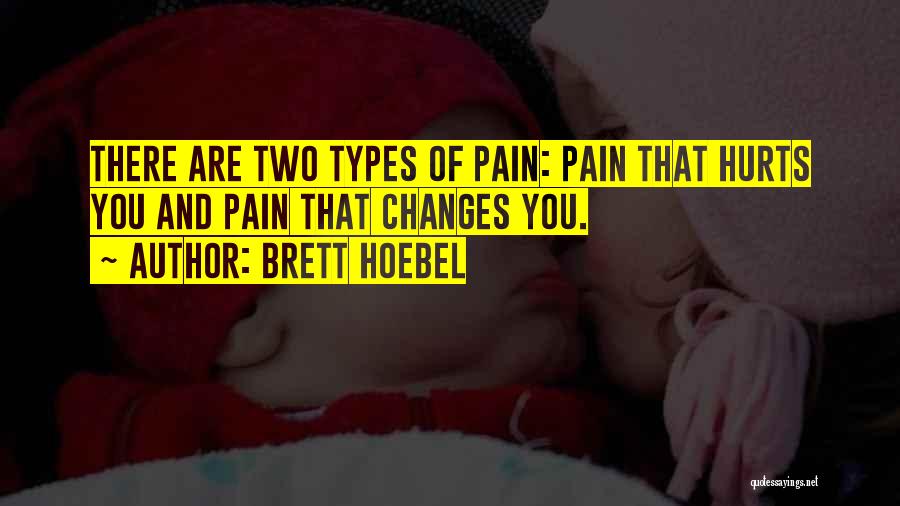 Brett Hoebel Quotes: There Are Two Types Of Pain: Pain That Hurts You And Pain That Changes You.