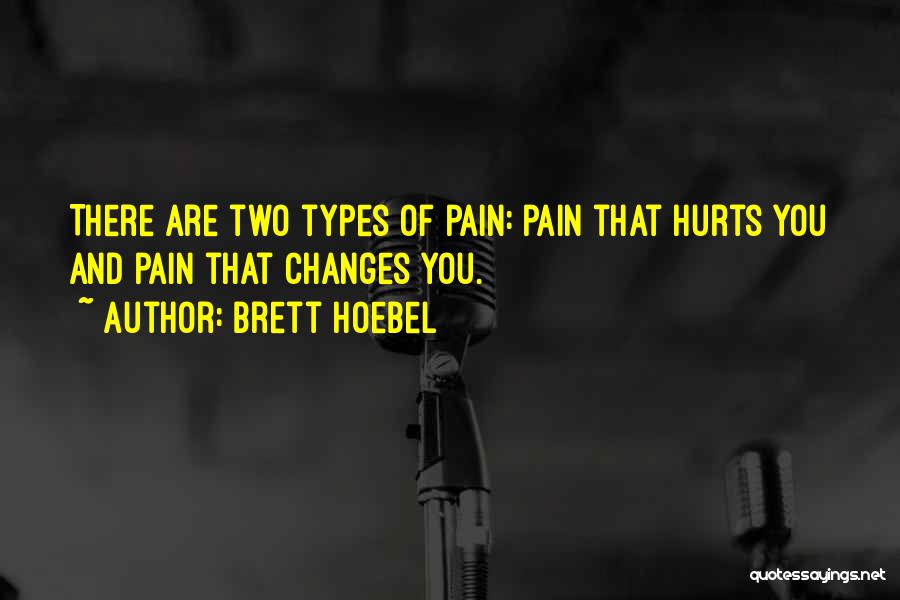 Brett Hoebel Quotes: There Are Two Types Of Pain: Pain That Hurts You And Pain That Changes You.