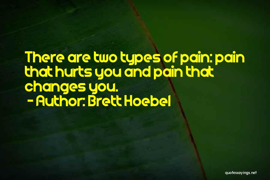 Brett Hoebel Quotes: There Are Two Types Of Pain: Pain That Hurts You And Pain That Changes You.