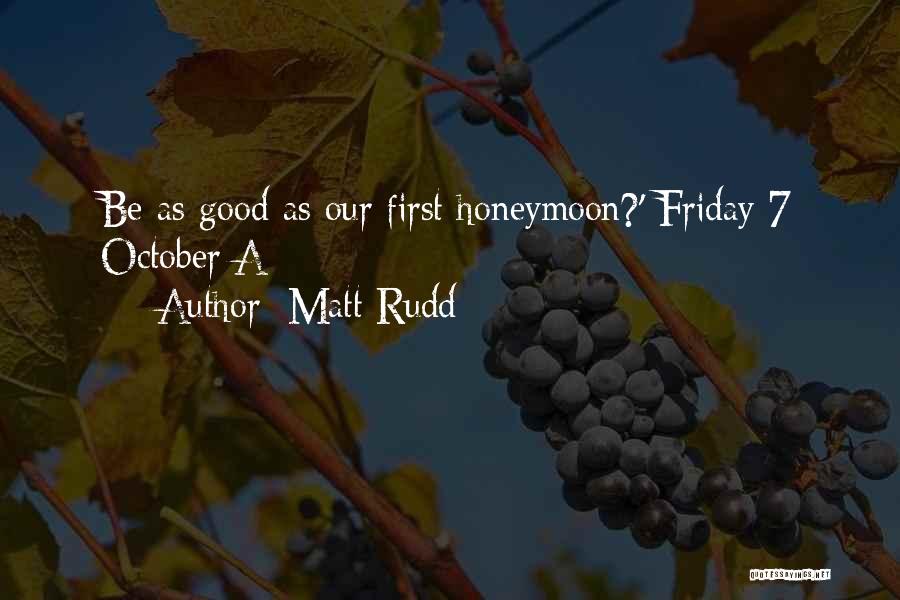 Matt Rudd Quotes: Be As Good As Our First Honeymoon?' Friday 7 October A