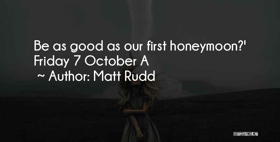Matt Rudd Quotes: Be As Good As Our First Honeymoon?' Friday 7 October A