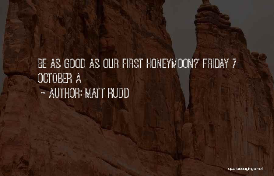 Matt Rudd Quotes: Be As Good As Our First Honeymoon?' Friday 7 October A