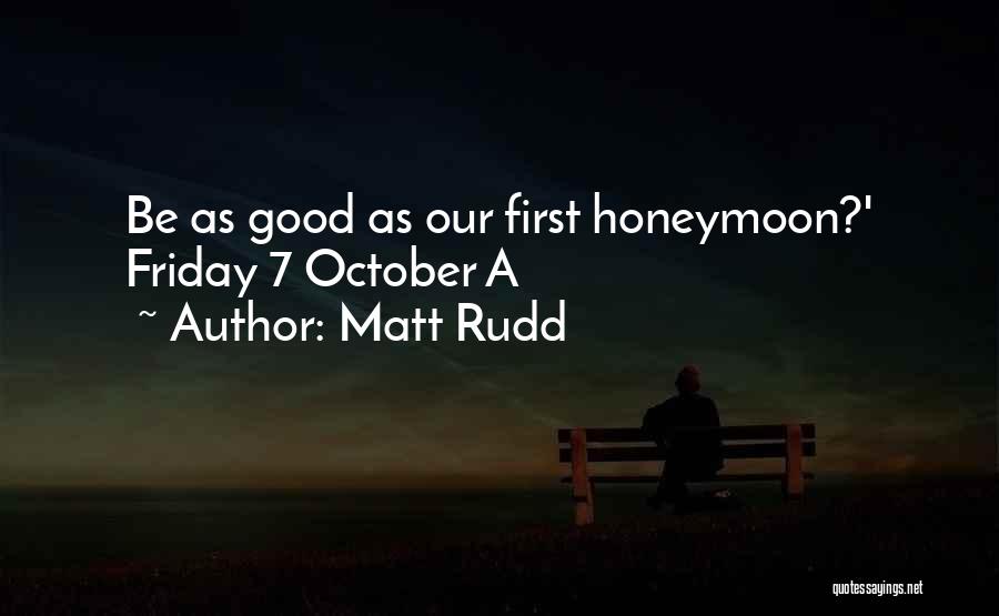Matt Rudd Quotes: Be As Good As Our First Honeymoon?' Friday 7 October A