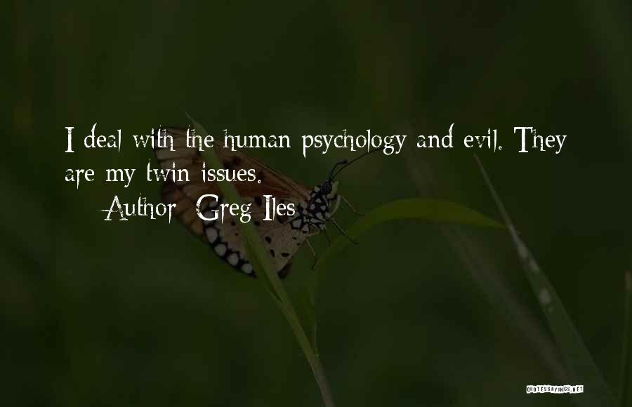 Greg Iles Quotes: I Deal With The Human Psychology And Evil. They Are My Twin Issues.