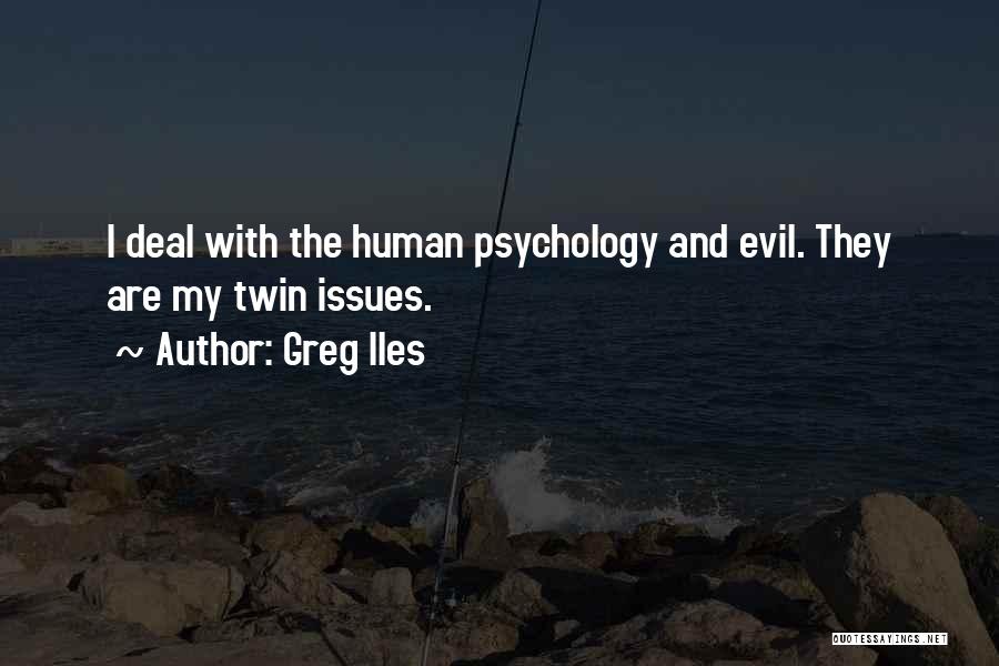 Greg Iles Quotes: I Deal With The Human Psychology And Evil. They Are My Twin Issues.