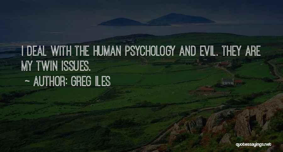 Greg Iles Quotes: I Deal With The Human Psychology And Evil. They Are My Twin Issues.