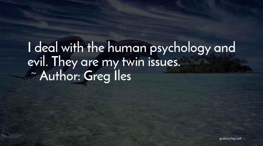 Greg Iles Quotes: I Deal With The Human Psychology And Evil. They Are My Twin Issues.