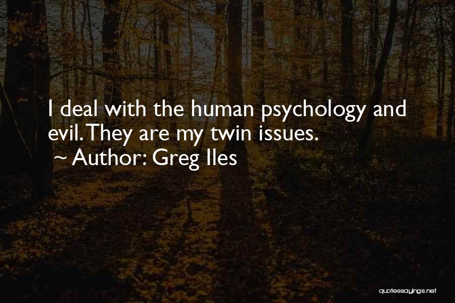 Greg Iles Quotes: I Deal With The Human Psychology And Evil. They Are My Twin Issues.