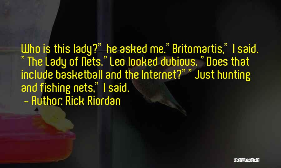 Rick Riordan Quotes: Who Is This Lady? He Asked Me.britomartis, I Said. The Lady Of Nets.leo Looked Dubious. Does That Include Basketball And