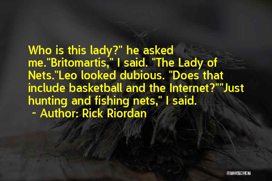 Rick Riordan Quotes: Who Is This Lady? He Asked Me.britomartis, I Said. The Lady Of Nets.leo Looked Dubious. Does That Include Basketball And