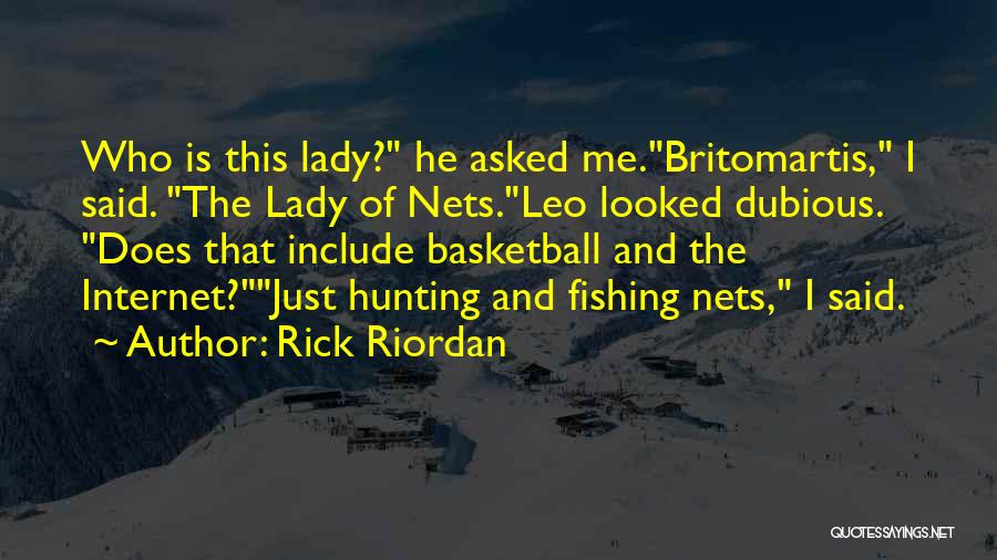 Rick Riordan Quotes: Who Is This Lady? He Asked Me.britomartis, I Said. The Lady Of Nets.leo Looked Dubious. Does That Include Basketball And