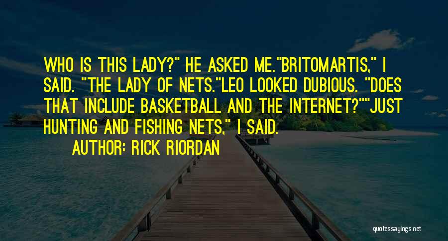 Rick Riordan Quotes: Who Is This Lady? He Asked Me.britomartis, I Said. The Lady Of Nets.leo Looked Dubious. Does That Include Basketball And