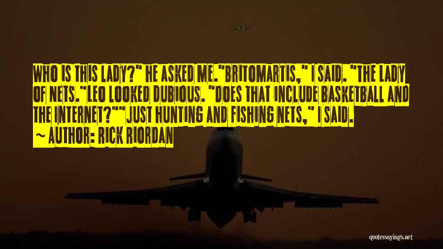 Rick Riordan Quotes: Who Is This Lady? He Asked Me.britomartis, I Said. The Lady Of Nets.leo Looked Dubious. Does That Include Basketball And