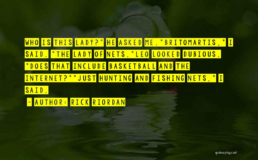 Rick Riordan Quotes: Who Is This Lady? He Asked Me.britomartis, I Said. The Lady Of Nets.leo Looked Dubious. Does That Include Basketball And