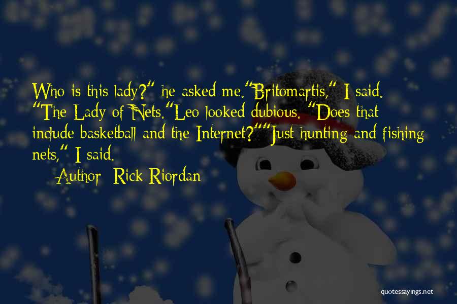 Rick Riordan Quotes: Who Is This Lady? He Asked Me.britomartis, I Said. The Lady Of Nets.leo Looked Dubious. Does That Include Basketball And