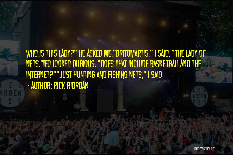 Rick Riordan Quotes: Who Is This Lady? He Asked Me.britomartis, I Said. The Lady Of Nets.leo Looked Dubious. Does That Include Basketball And