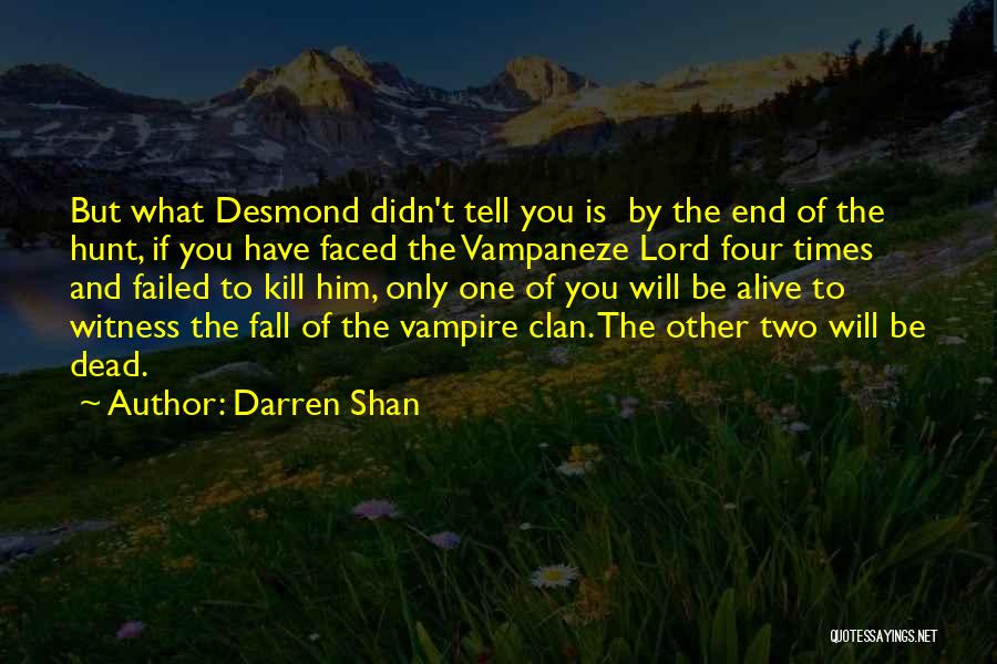 Darren Shan Quotes: But What Desmond Didn't Tell You Is By The End Of The Hunt, If You Have Faced The Vampaneze Lord