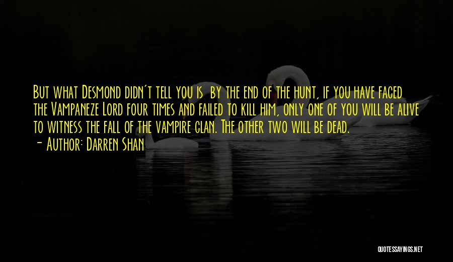 Darren Shan Quotes: But What Desmond Didn't Tell You Is By The End Of The Hunt, If You Have Faced The Vampaneze Lord