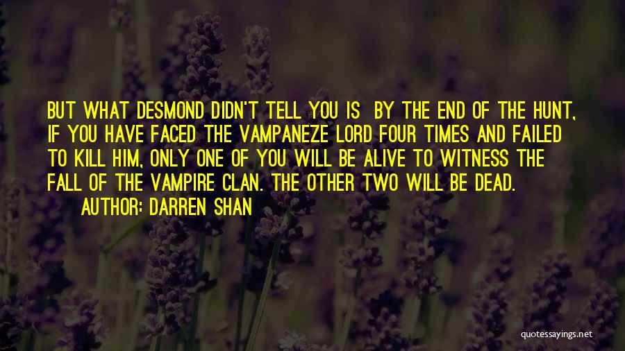 Darren Shan Quotes: But What Desmond Didn't Tell You Is By The End Of The Hunt, If You Have Faced The Vampaneze Lord