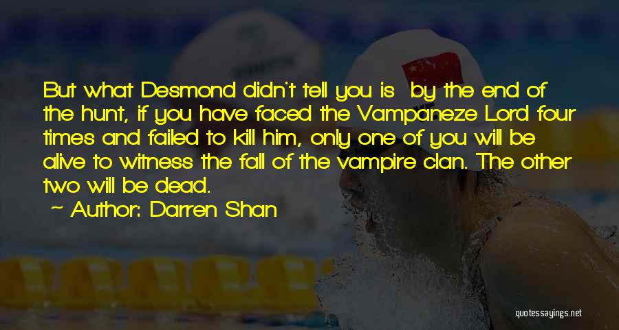 Darren Shan Quotes: But What Desmond Didn't Tell You Is By The End Of The Hunt, If You Have Faced The Vampaneze Lord