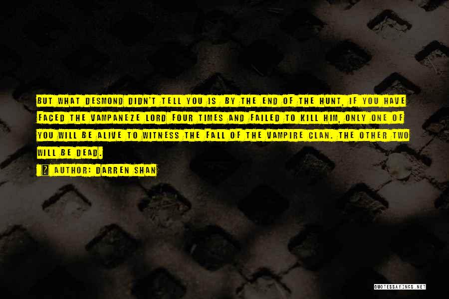 Darren Shan Quotes: But What Desmond Didn't Tell You Is By The End Of The Hunt, If You Have Faced The Vampaneze Lord