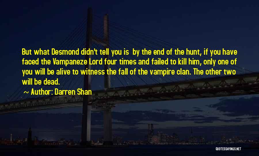 Darren Shan Quotes: But What Desmond Didn't Tell You Is By The End Of The Hunt, If You Have Faced The Vampaneze Lord