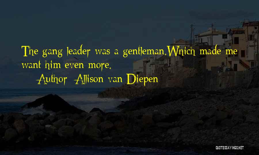 Allison Van Diepen Quotes: The Gang Leader Was A Gentleman.which Made Me Want Him Even More.