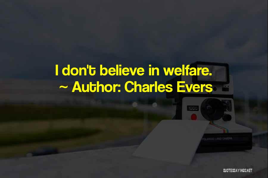 Charles Evers Quotes: I Don't Believe In Welfare.