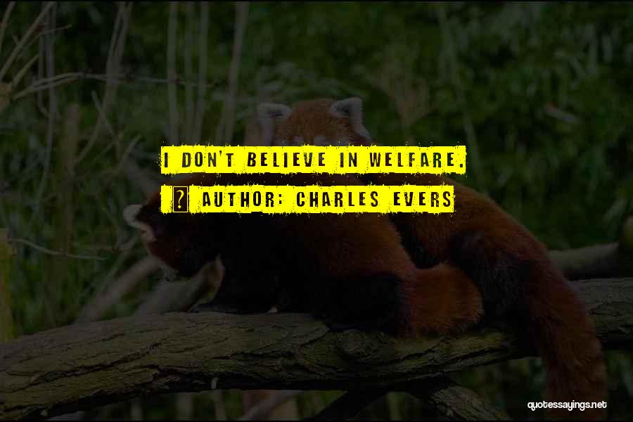 Charles Evers Quotes: I Don't Believe In Welfare.