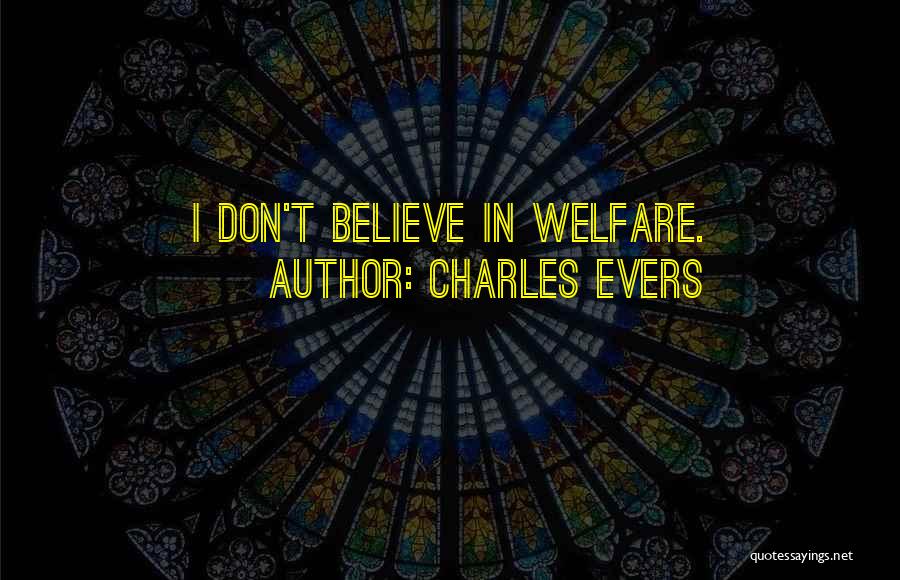 Charles Evers Quotes: I Don't Believe In Welfare.