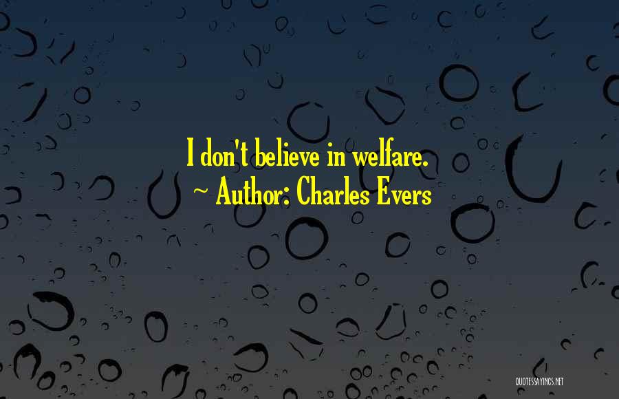 Charles Evers Quotes: I Don't Believe In Welfare.