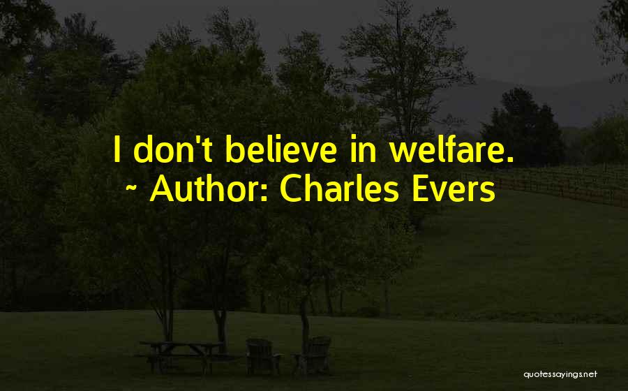 Charles Evers Quotes: I Don't Believe In Welfare.