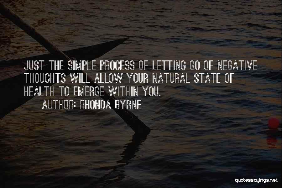 Rhonda Byrne Quotes: Just The Simple Process Of Letting Go Of Negative Thoughts Will Allow Your Natural State Of Health To Emerge Within