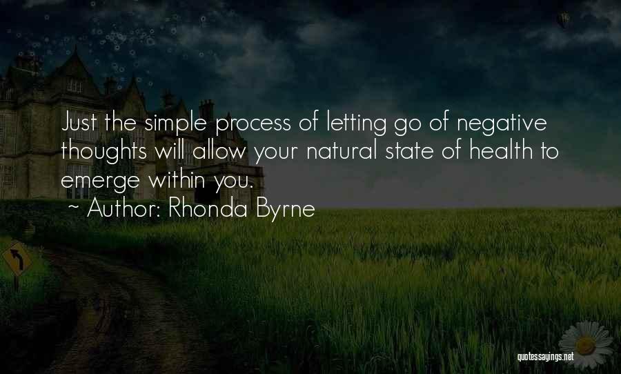 Rhonda Byrne Quotes: Just The Simple Process Of Letting Go Of Negative Thoughts Will Allow Your Natural State Of Health To Emerge Within