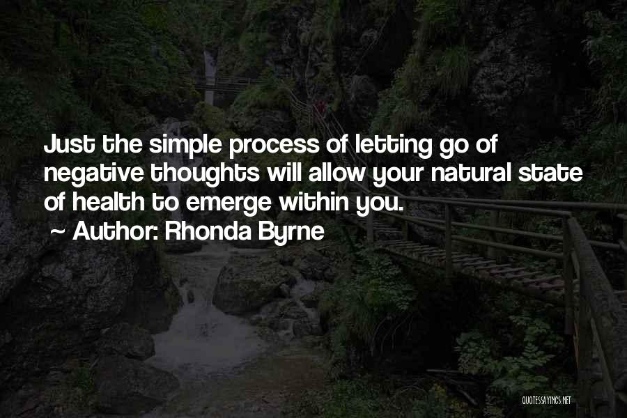 Rhonda Byrne Quotes: Just The Simple Process Of Letting Go Of Negative Thoughts Will Allow Your Natural State Of Health To Emerge Within