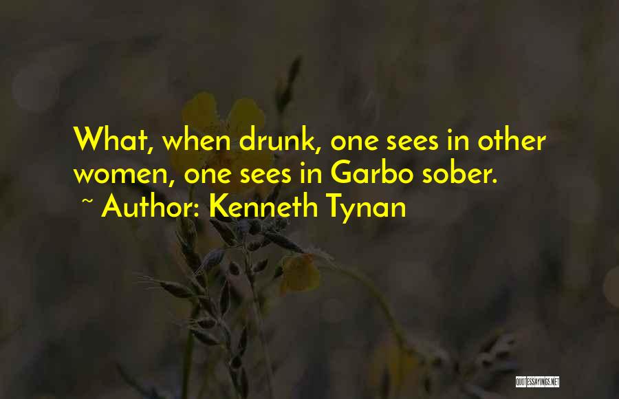 Kenneth Tynan Quotes: What, When Drunk, One Sees In Other Women, One Sees In Garbo Sober.