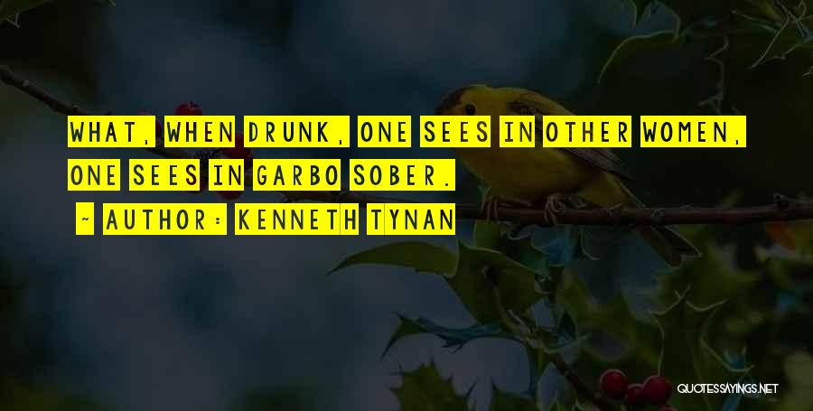 Kenneth Tynan Quotes: What, When Drunk, One Sees In Other Women, One Sees In Garbo Sober.