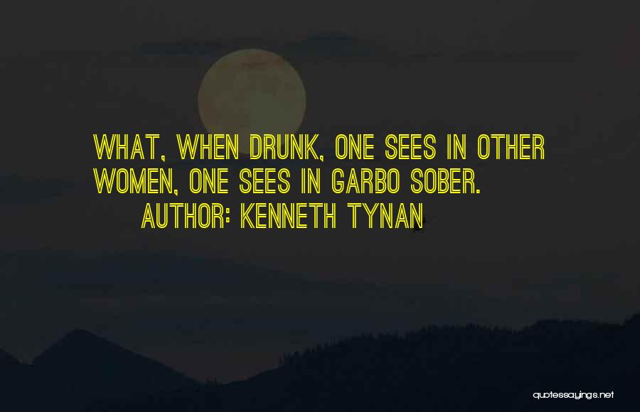 Kenneth Tynan Quotes: What, When Drunk, One Sees In Other Women, One Sees In Garbo Sober.