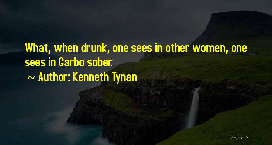 Kenneth Tynan Quotes: What, When Drunk, One Sees In Other Women, One Sees In Garbo Sober.