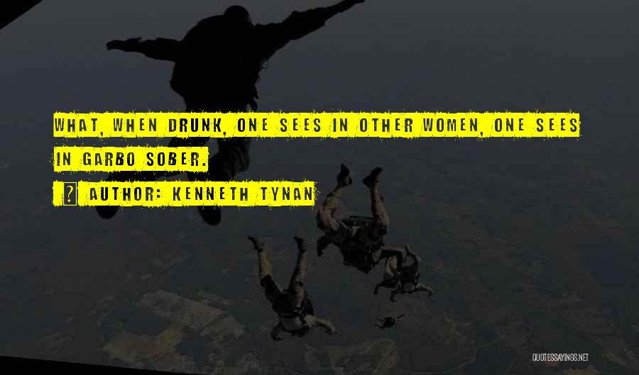 Kenneth Tynan Quotes: What, When Drunk, One Sees In Other Women, One Sees In Garbo Sober.