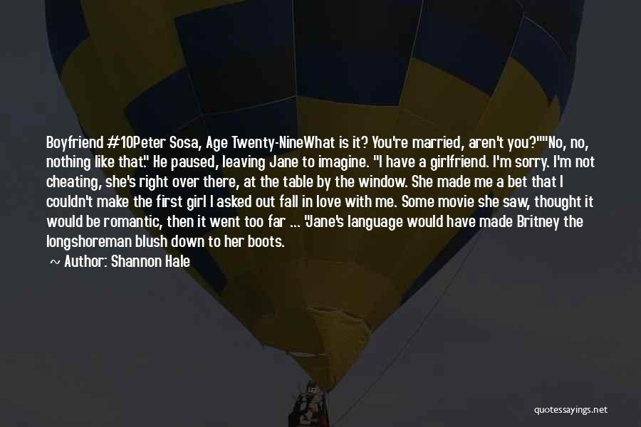 Shannon Hale Quotes: Boyfriend #10peter Sosa, Age Twenty-ninewhat Is It? You're Married, Aren't You?no, No, Nothing Like That. He Paused, Leaving Jane To