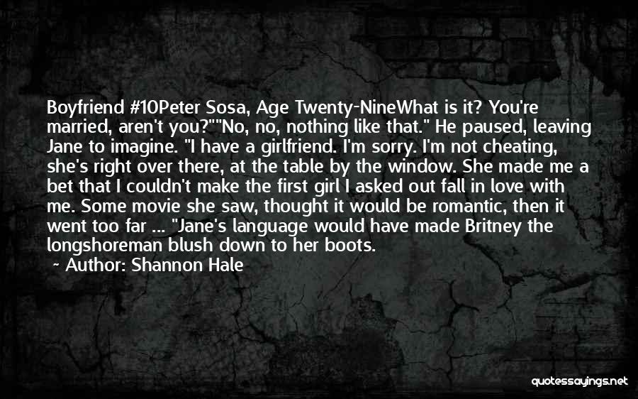 Shannon Hale Quotes: Boyfriend #10peter Sosa, Age Twenty-ninewhat Is It? You're Married, Aren't You?no, No, Nothing Like That. He Paused, Leaving Jane To