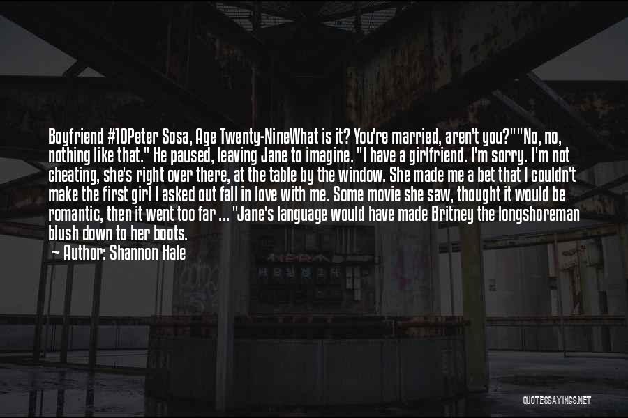 Shannon Hale Quotes: Boyfriend #10peter Sosa, Age Twenty-ninewhat Is It? You're Married, Aren't You?no, No, Nothing Like That. He Paused, Leaving Jane To