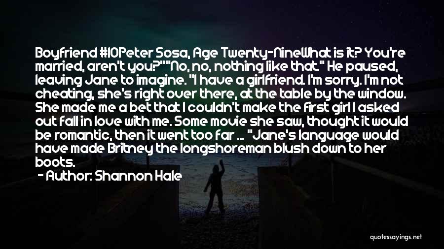 Shannon Hale Quotes: Boyfriend #10peter Sosa, Age Twenty-ninewhat Is It? You're Married, Aren't You?no, No, Nothing Like That. He Paused, Leaving Jane To