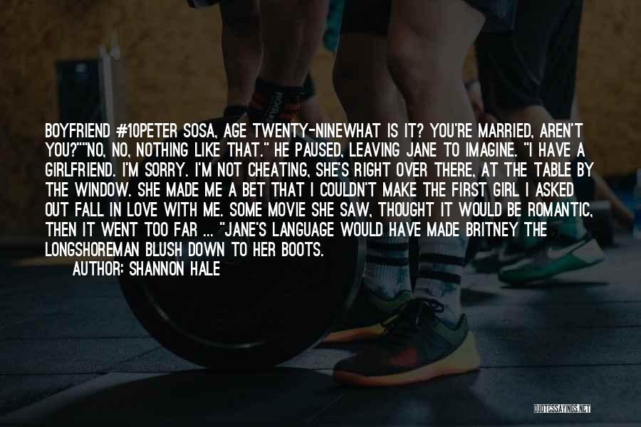 Shannon Hale Quotes: Boyfriend #10peter Sosa, Age Twenty-ninewhat Is It? You're Married, Aren't You?no, No, Nothing Like That. He Paused, Leaving Jane To